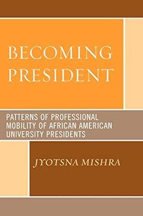 Full Download Becoming President Patterns Of Professional Mobility Of African American University Presidents Paperback 