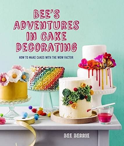 Full Download Bees Adventures In Cake Decorating How To Make Cakes With The Wow Factor 
