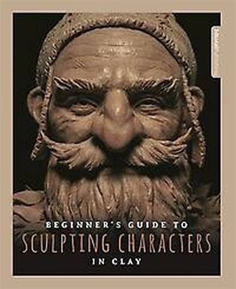 Read Beginners Guide To Sculpting Characters In Clay 