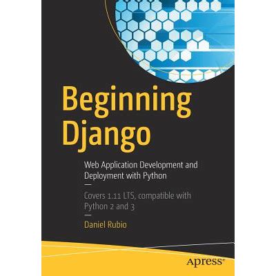 Beginning Django: Web Application Development And Deployment With Python