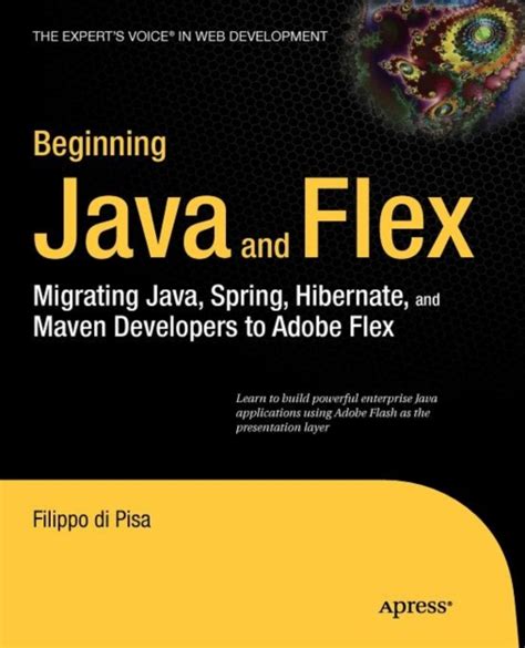 Beginning Java And Flex Migrating Java Spring Hibernate And Maven Developers To Adobe Flex Experts Voice In Web Development