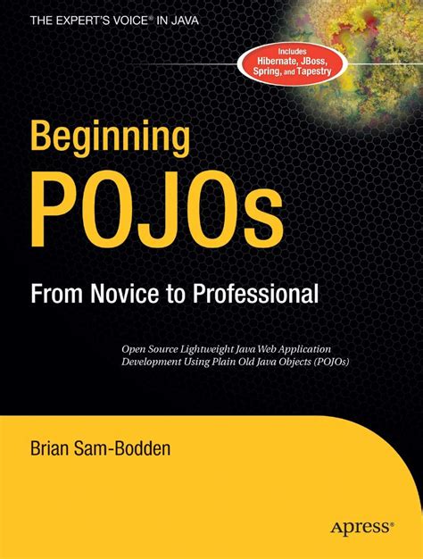 Beginning Pojos Lightweight Java Web Development Using Plain Old Java Objects In Spring Hibernate And Tapestry Novice To Professional