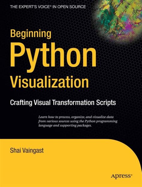Beginning Python Visualization Crafting Visual Transformation Scripts Books For Professionals By Professionals