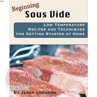 Beginning Sous Vide Low Temperature Recipes And Techniques For Getting Started At Home