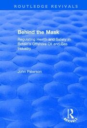 Full Download Behind The Mask Regulating Health And Safety In Britains Offshore Oil And Gas Industry 