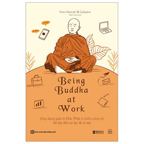 Being Buddha At Work 101 Ancient Truths On Change Stress Money And Success By Metcalf 2012 03 01