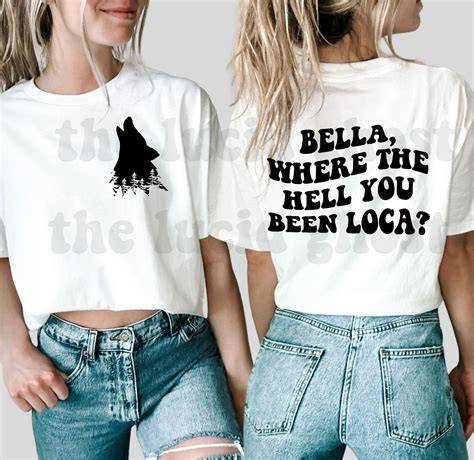 Bella Where The Hell You Been Loca