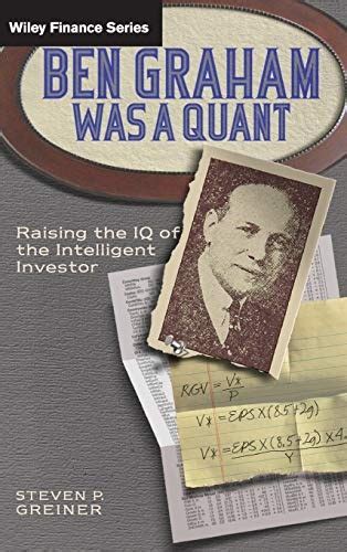 Full Download Ben Graham Was A Quant Raising The Iq Of The Intelligent Investor Author Steven P Greiner Apr 2011 