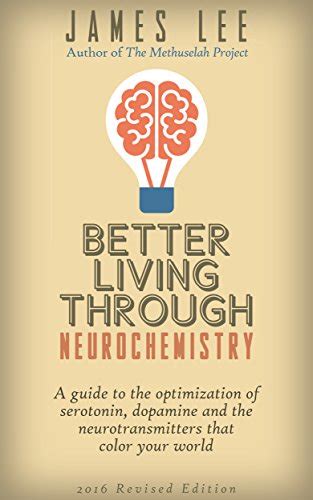 Read Better Living Through Neurochemistry A Guide To The Optimization Of Serotonin Dopamine And The Neurotransmitters 
