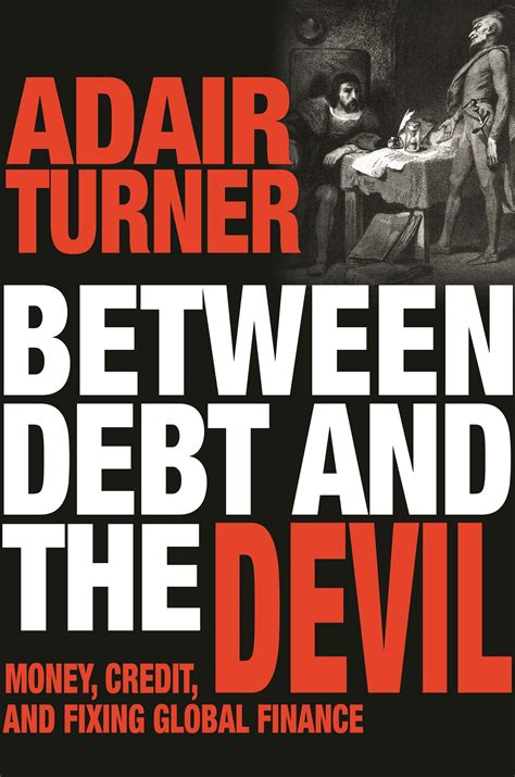 Between Debt And The Devil Money Credit And Fixing Global Finance