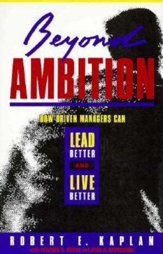 Beyond Ambition How Driven Managers Can Lead Bett