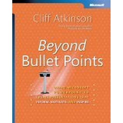 Beyond Bullet Points Using Microsoftr Office Powerpointr 2007 To Create Presentations That Inform Motivate And Inspire