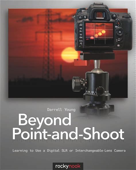 Beyond Point And Shoot Learning To Use A Digital Slr Or Interchangeable Lens Camera