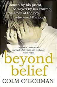 Read Beyond Belief Abused By His Priest Betrayed By His Church The Story Of The Boy Who Sued The Pope 