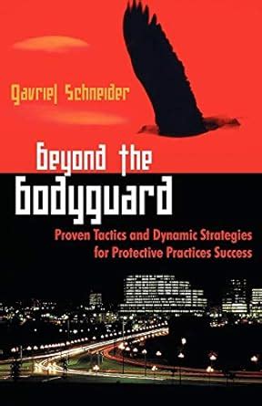 Read Online Beyond The Bodyguard Proven Tactics And Dynamic Strategies For Protective Practices Success Author Gavriel Schneider Published On April 2009 