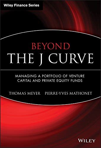 Read Online Beyond The J Curve Managing A Portfolio Of Venture Capital And Private Equity Funds The Wiley Finance Series 