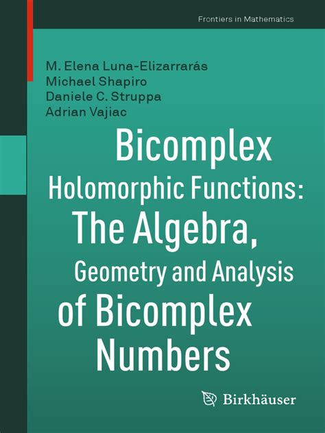 Bicomplex Holomorphic Functions The Algebra Geometry And Analysis Of Bicomplex Numbers Frontiers In Mathematics