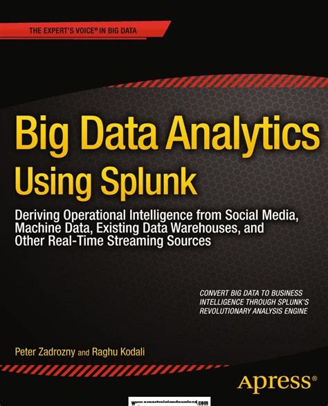 Big Data Analytics Using Splunk Deriving Operational Intelligence From Social Media Machine Data Existing Data Warehouses And Other Real Time Streaming Sources Experts Voice In Big Data