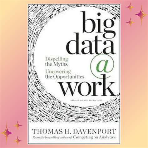 Big Data At Work Dispelling The Myths Uncovering The Opportunities