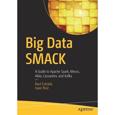 Big Data Smack A Guide To Apache Spark Mesos Akka Cassandra And Kafka