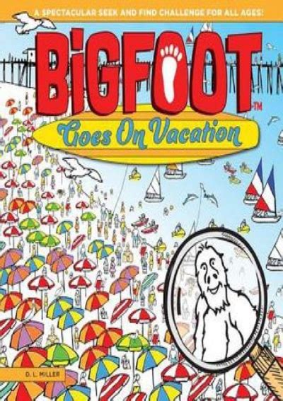 Read Bigfoot Goes On Vacation A Spectacular Seek And Find Challenge For All Ages Bigfoot Search And Find Happy Fox Books 10 Big 2 Page Visual Puzzle Panoramas With More Than 500 Items To Find 
