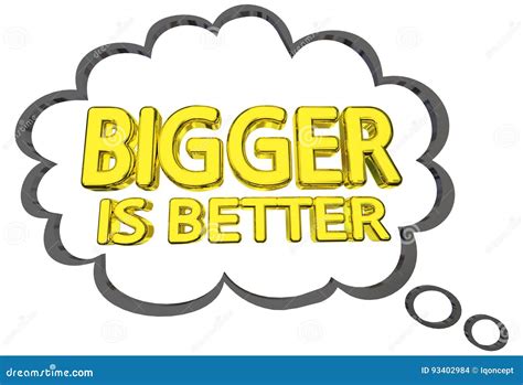 bigger is better