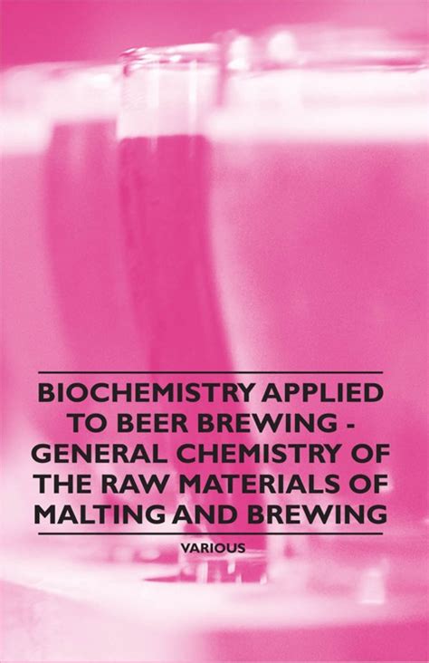 Read Biochemistry Applied To Beer Brewing General Chemistry Of The Raw Materials Of Malting And Brewing 