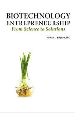 Full Download Biotechnology Entrepreneurship From Science To Solutions Start Up Company Formation And Organization Team Intellectual Property Financing Part 