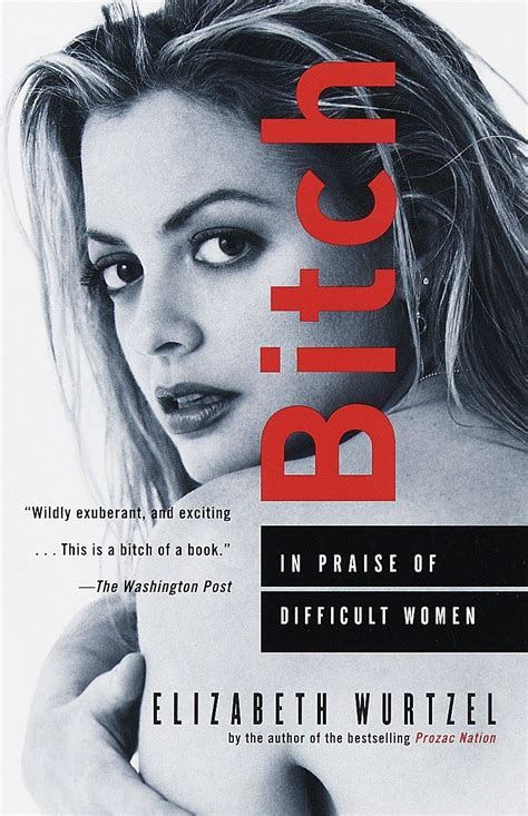 Bitch In Praise Of Difficult Women Elizabeth Wurtzel