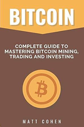 Read Bitcoin Complete Guide To Mastering Bitcoin Mining Trading And Investing 