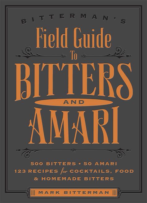 Full Download Bittermans Field Guide To Bitters Amari 500 Bitters 50 Amari 123 Recipes For Cocktails Food Homemade Bitters 
