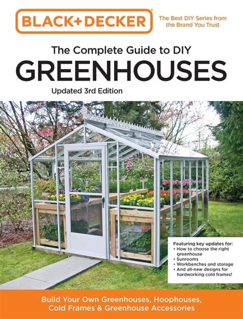 Read Black Decker The Complete Guide To Greenhouses Garden Projects Greenhouses Cold Frames Compost Bins Trellises Planting Beds Potting Benches More By Philip Schmidt Mar 1 2011 