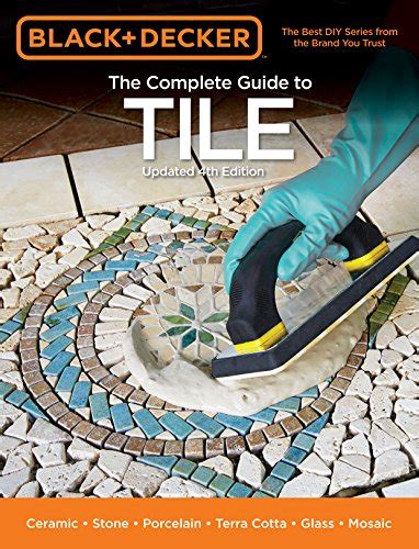 Download Black Decker The Complete Guide To Tile 4Th Edition Ceramic Stone Porcelain Terra Cotta Glass Mosaic Resilient Black Decker Complete Guide 