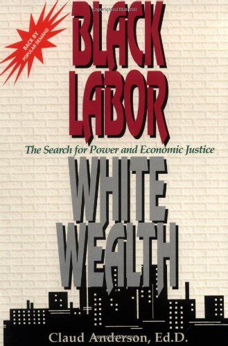 Read Black Labor White Wealth The Search For Power And Economic Justice 