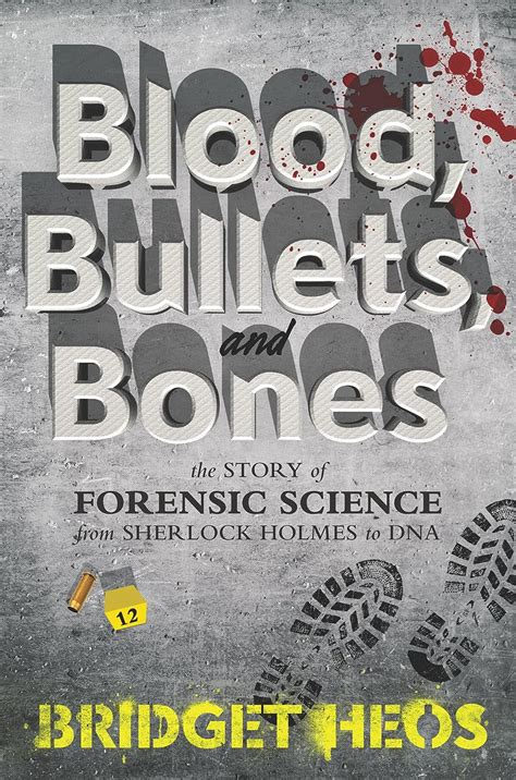Blood Bullets And Bones The Story Of Forensic Scien