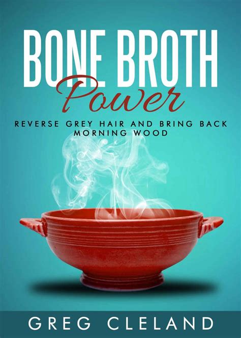 Bone Broth Power Reverse Grey Hair And Bring Back Morning Wood
