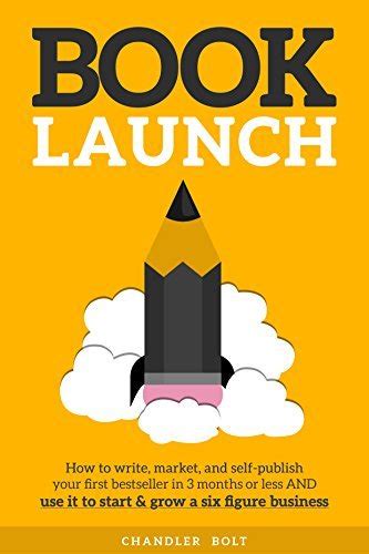 Download Book Launch How To Write Market Publish Your First Bestseller In Three Months Or Less And Use It To Start And Grow A Six Figure Business 