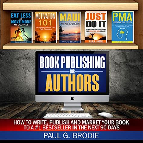 Read Book Publishing For Authors How To Write Publish And Market Your Book To A 1 Bestseller In The Next 90 Days Volume 1 Paul G Brodie Publishing Series Book 2 
