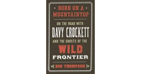 Full Download Born On A Mountaintop On The Road With Davy Crockett And The Ghosts Of The Wild Frontier 