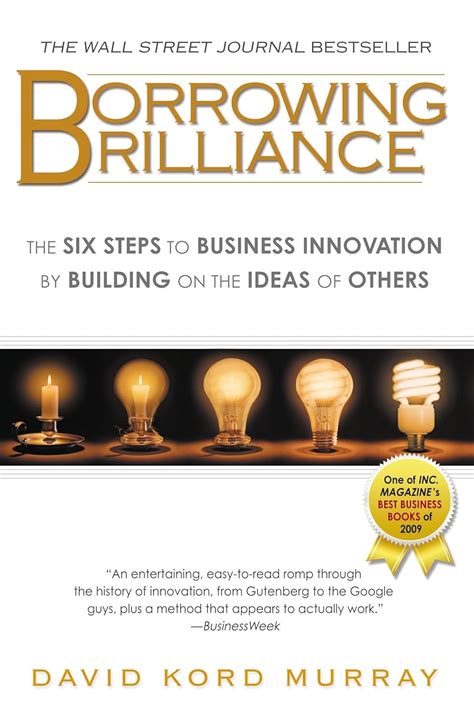 Borrowing Brilliance The Six Steps To Business Innovation By Building On The Ideas Of Others Author David Kord Murray Apr 2010