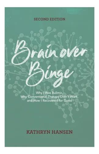 Brain Over Binge Why I Was Bulimic Why Conventional Therapy Didnt Work And How I Recovered For Good