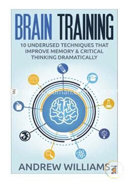 Brain Training: 32 Underused Techniques To Improve Memory And Critical Thinking With Brain Training ( Improve Your Learning Book 1)
