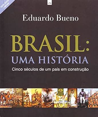 Read Online Brasil Uma Historia Cinco Seculos De Um Pais Em Construcao Eduardo Bueno 