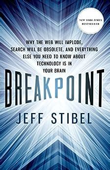 Read Breakpoint Why The Web Will Implode Search Be Obsolete And Everything Else You Need To Know About Technology Is In Your Brain Jeff Stibel 