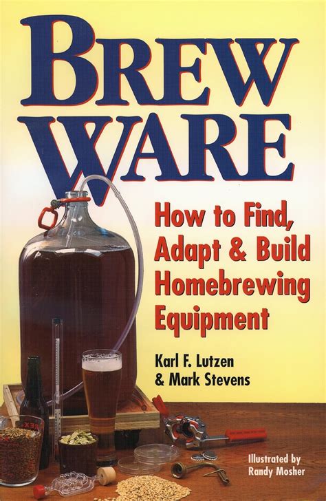 Brew Ware How To Find Adapt Build Homebrewing Equipment Paperback 1996 Author Karl F Lutzen Mark Stevens Randy Mosher