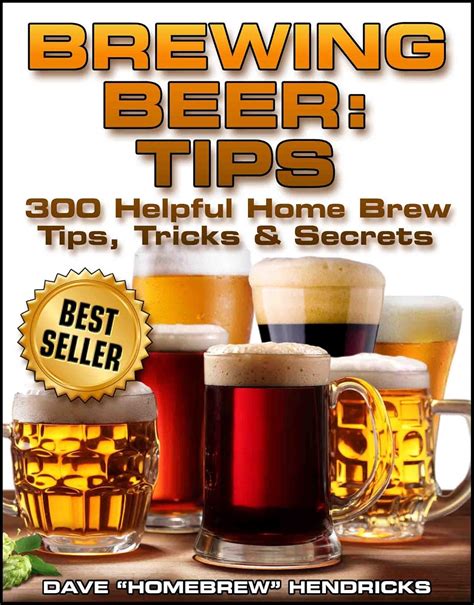 Brewing Beer Tips 300 Helpful Homebrew Tips Tricks Secrets