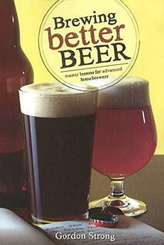 Brewing Better Beer Master Lessons For Advanced Homebrewers