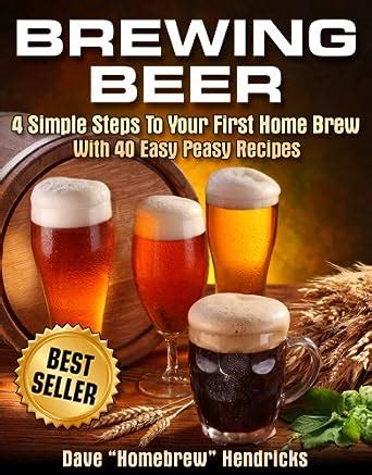 Read Brewing Beer 4 Simple Steps To Your First Homebrew With 40 Easy Peasy Recipes Book 1 