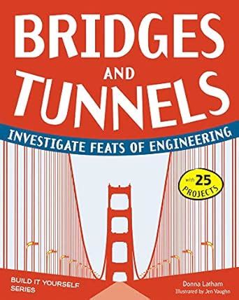 Read Online Bridges And Tunnels Investigate Feats Of Engineering With 25 Projects Build It Yourself 