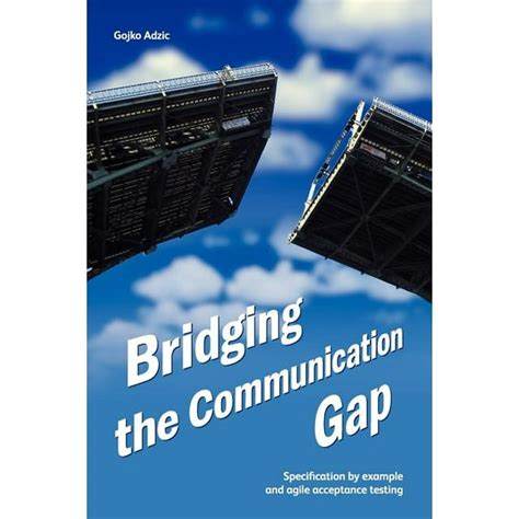 Bridging The Communication Gap Specification By Example And Agile Acceptance Testing Gojko Adzic